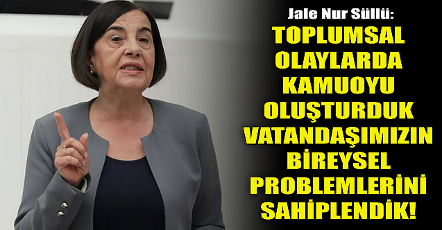 CHP'li Jale Nur Süllü'den dikkat çeken değerlendirmeler!