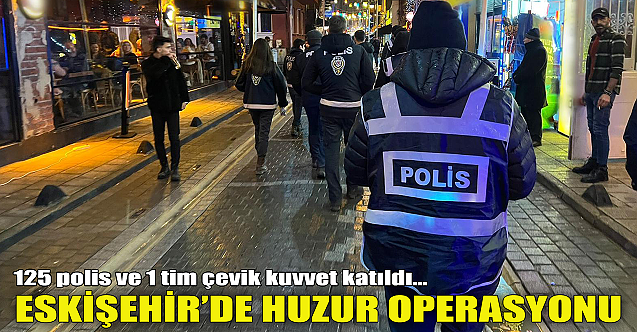 Eskişehir'de huzur operasyonu!