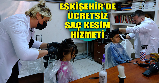 Eskişehir'de ücretsiz saç kesim hizmeti!