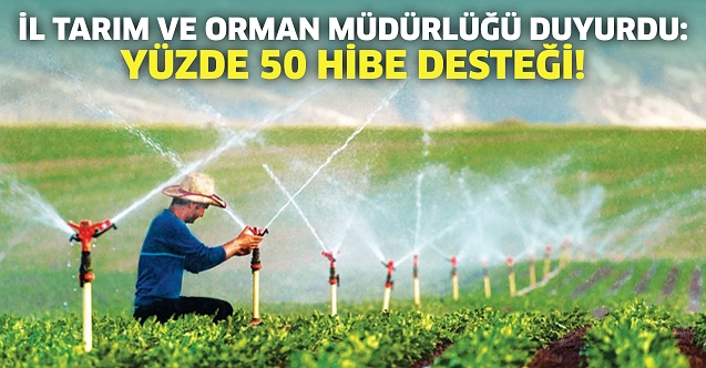 İl Tarım ve Orman Müdürlüğü duyurdu: Yüzde 50 hibe desteği!