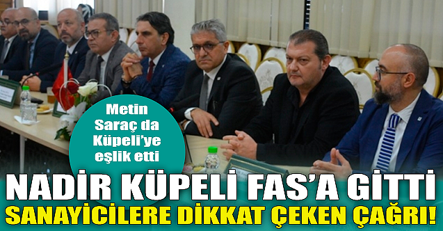 Nadir Küpeli Fas'a gitti! Türk sanayiciye dikkat çeken çağrı...