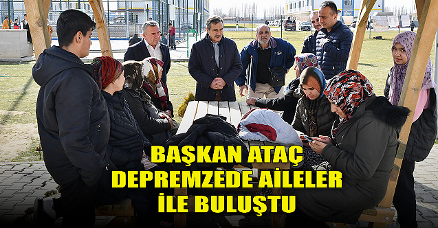 Başkan Ataç depremzede aileler ile buluştu