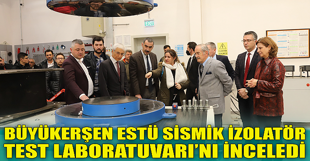Başkan Büyükerşen Sismik İzolatör Test Laboratuvarı'nı inceledi!