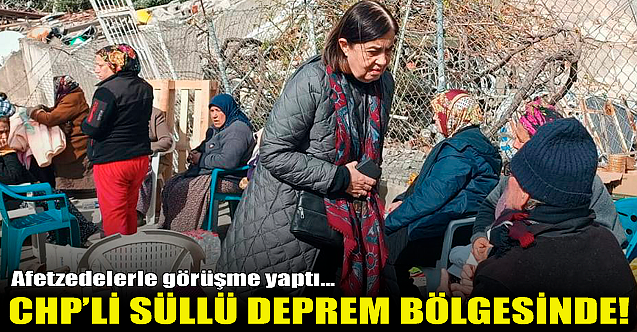 CHP'li jale Nur Süllü deprem bölgesinde!
