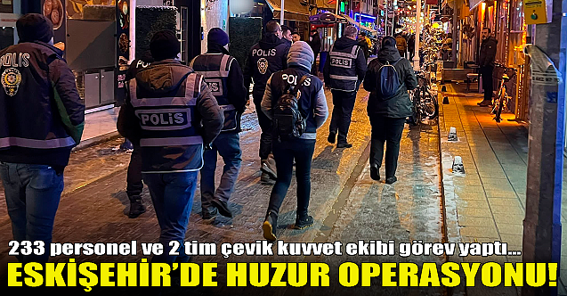 Eskişehir'de huzur operasyonu!