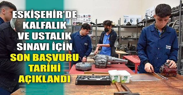 Eskişehir'de kalfalık ve ustalık sınavı için son başvuru tarihi!