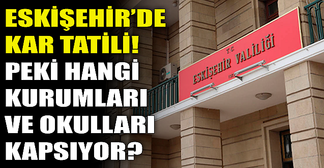 Eskişehir'de kar tatili! Valilik açıkladı...