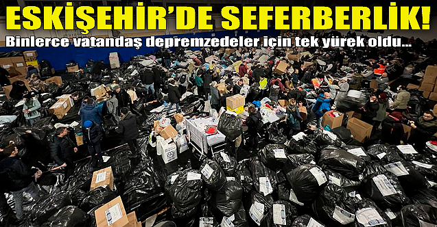 Eskişehir'de yardım seferberliği!