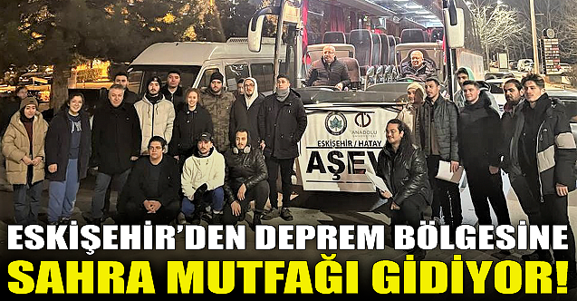 Eskişehir'den deprem bölgesine sahra mutfağı!