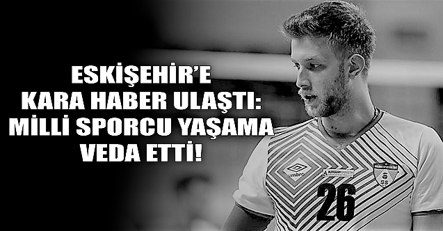 Eskişehir'e acı haber geldi: Milli sporcu yaşamını yitirdi