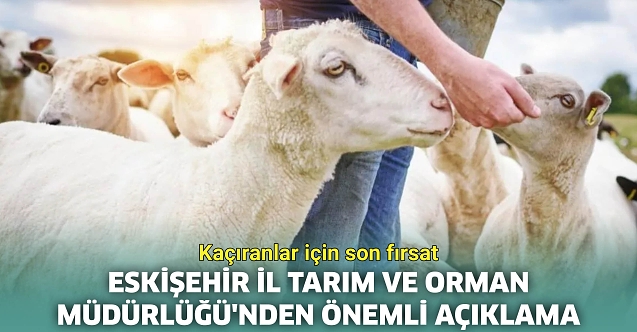 Eskişehir İl Tarım ve Orman Müdürlüğü'nden önemli açıklama