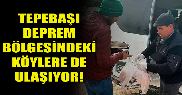 Tepebaşı deprem bölgesindeki köylere de ulaşıyor!