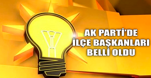 AK Parti'de ilçe başkanları belli oldu
