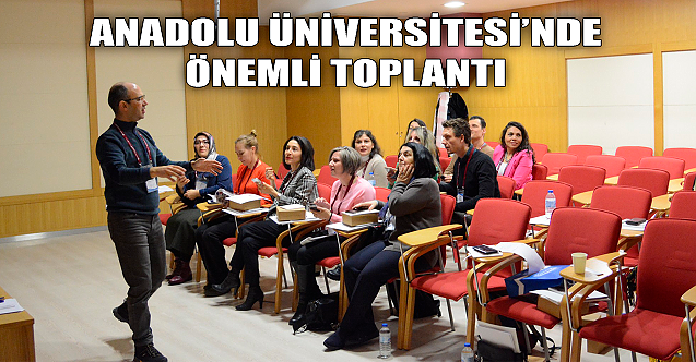 Anadolu Üniversitesi'nde önemli toplantı