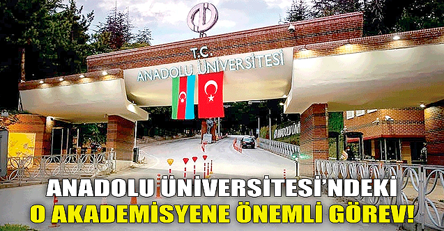 Anadolu Üniversitesi'ndeki o akademisyene uluslararası görev!