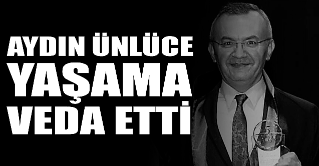 Aydın Ünlüce yaşama veda etti