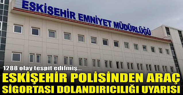 Eskişehir polisinden araç sigortası dolandırıcılığı uyarısı
