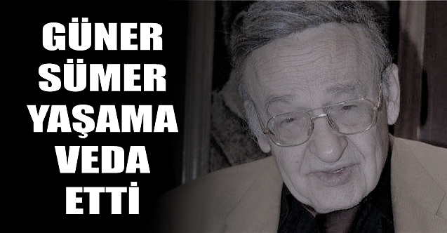 Güner Sümer yaşama veda etti