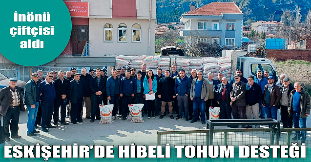 İnönü çiftçisine hibeli tohum desteği!
