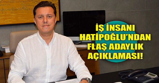 Nebi Hatipoğlu'ndan flaş adaylık açıklaması!