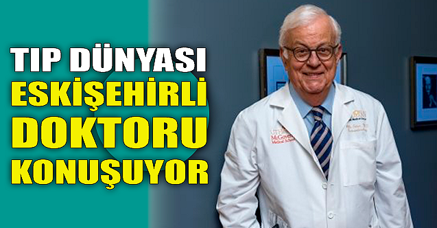 Tıp dünyası Eskişehirli doktoru konuşuyor!