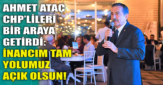 Ahmet Ataç CHP'lileri bir araya getirdi!
