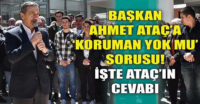 Başkan Ahmet Ataç'ın koruması var mı?