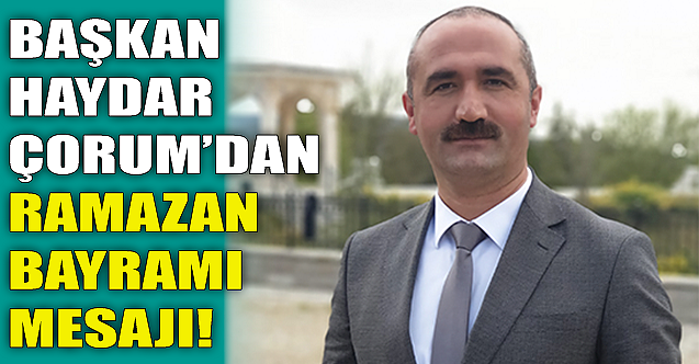 Başkan Haydar Çorum'dan Ramazan Bayramı mesajı
