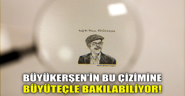 Büyükerşen'in bu çizimine büyüteçle bakılabiliyor!