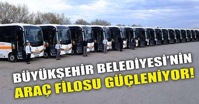 Büyükşehir'in araç filosu güçleniyor!