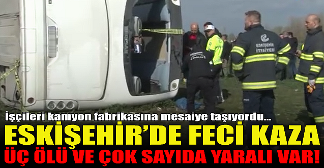 Eskişehir'de feci kaza: 3 ölü ve çok sayıda yaralı var!