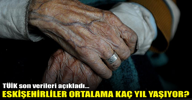 Eskişehirliler ortalama kaç yıl yaşıyorlar?
