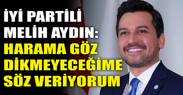Melih Aydın: Harama göz dikmeyeceğime söz veriyorum!