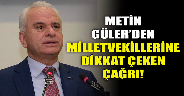 Metin Güler'den milletvekillerine çağrı!
