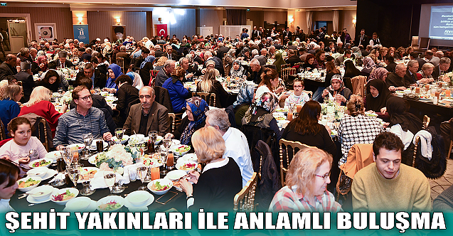 Şehit yakınları ile anlamlı buluşma!