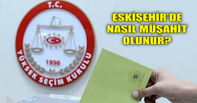 Eskişehir'de nasıl müşahit olunur?
