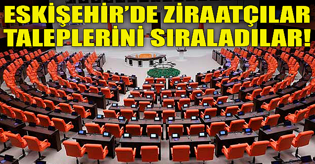 Eskişehir'de ziraatçılar taleplerini sıraladılar