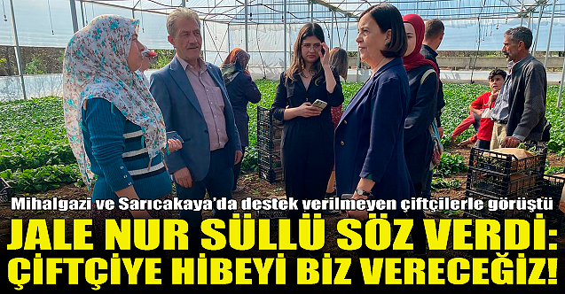 jale Nur Süllü söz verdi: Eskişehir çiftçisine hibeyi biz vereceğiz!