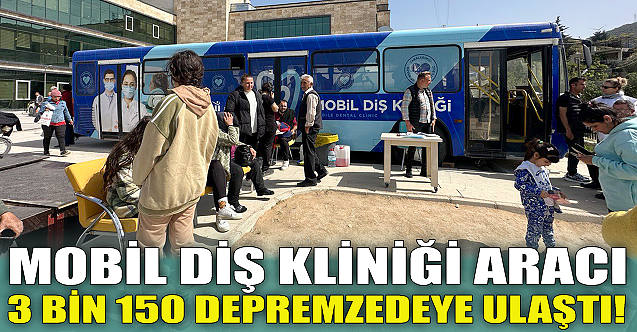 Mobil Diş Kliniği aracı 3 bin 150 depremzedeye ulaştı!