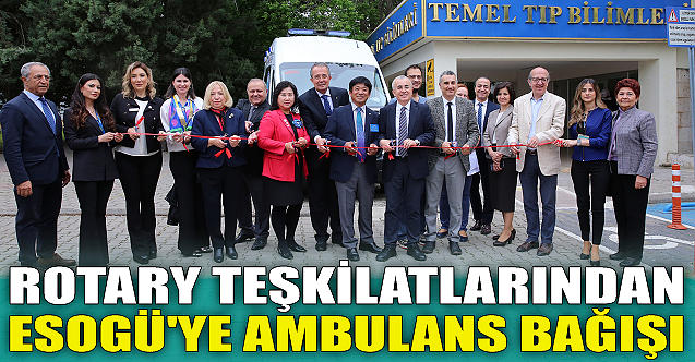 Rotary teşkilatlarından ESOGÜ'ye ambulans bağışı