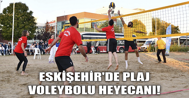 Eskişehir'de plaj voleybolu heyecanı!