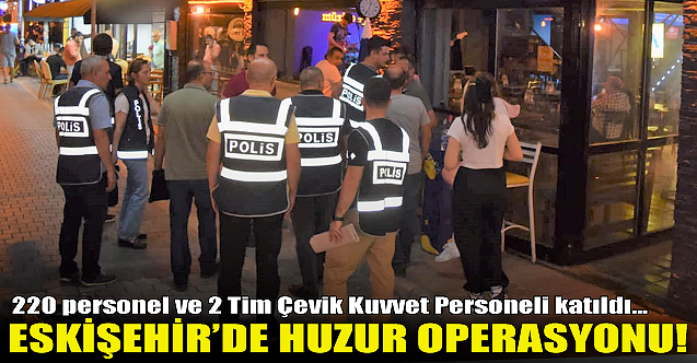 Eskişehir'de huzur operasyonu!