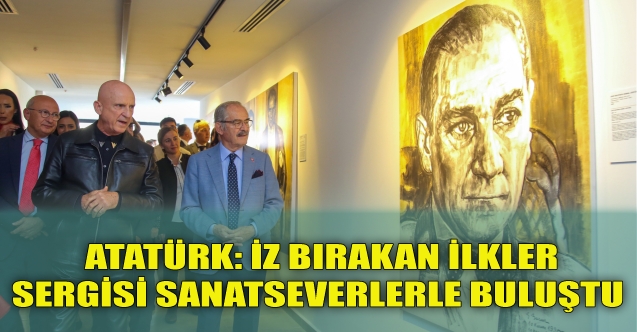 Atatürk İz Bırakan İlkler Sergisi sanatseverlerle buluştu
