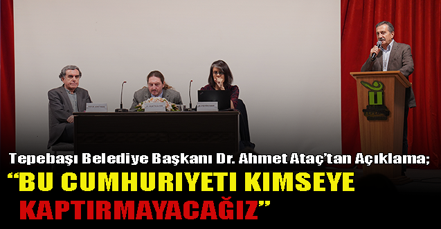 Başkan Ataç: “Cumhuriyeti kimseye kaptırmayacağız”