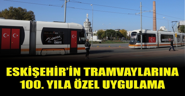 Eskişehir'in tramvaylarına yüzünce yıla özel uygulama