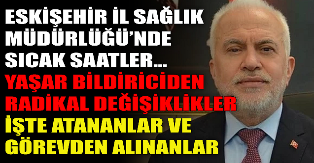 İl Sağlık Müdürlüğü'nde radikal değişimler! İşte atananlar ve görevden alınanlar