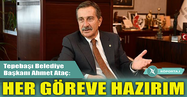 Ahmet Ataç: Her göreve hazırım!
