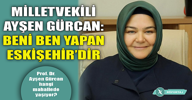 Ayşen Gürcan: Beni ben yapan Eskişehir’dir!