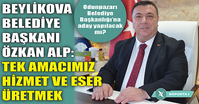 Başkan Özkan Alp: Tek amacımız hizmet ve eser üretmek