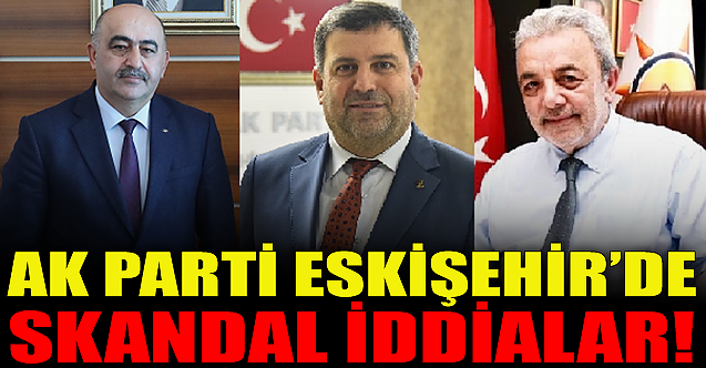 AK Parti Eskişehir teşkilatında skandal iddialar!